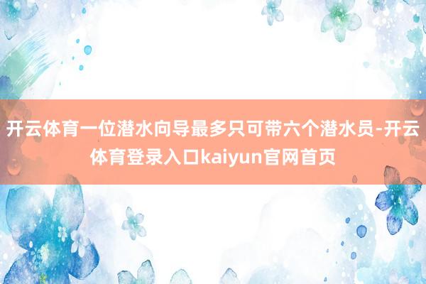 开云体育一位潜水向导最多只可带六个潜水员-开云体育登录入口kaiyun官网首页