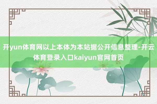 开yun体育网以上本体为本站据公开信息整理-开云体育登录入口kaiyun官网首页