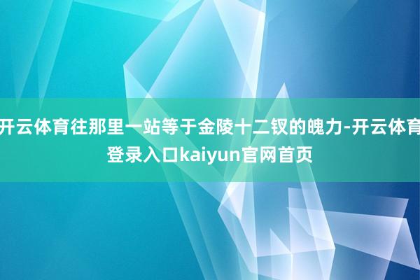 开云体育往那里一站等于金陵十二钗的魄力-开云体育登录入口kaiyun官网首页