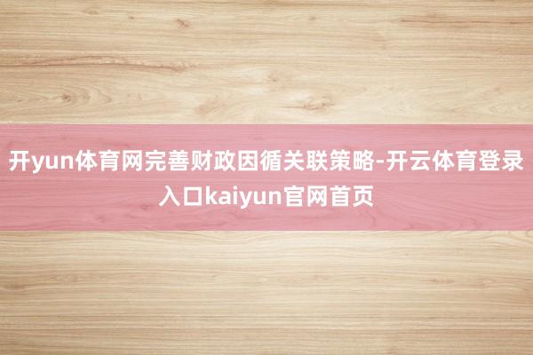 开yun体育网完善财政因循关联策略-开云体育登录入口kaiyun官网首页