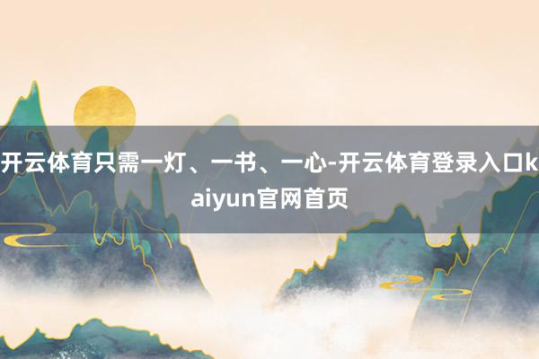 开云体育只需一灯、一书、一心-开云体育登录入口kaiyun官网首页