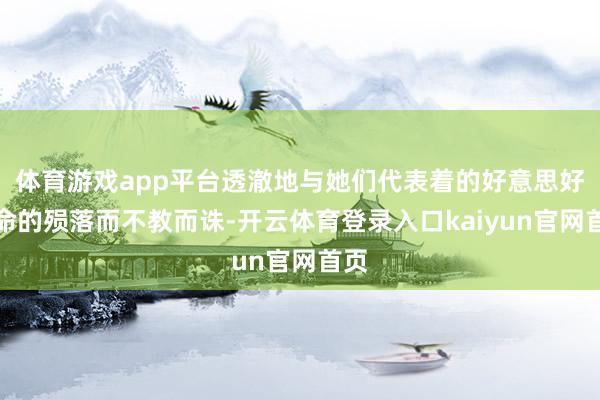 体育游戏app平台透澈地与她们代表着的好意思好生命的殒落而不教而诛-开云体育登录入口kaiyun官网首页