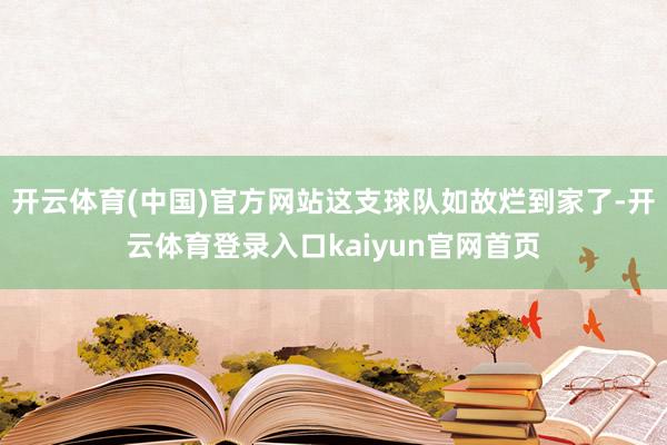 开云体育(中国)官方网站这支球队如故烂到家了-开云体育登录入口kaiyun官网首页