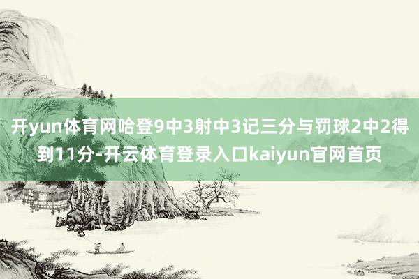 开yun体育网哈登9中3射中3记三分与罚球2中2得到11分-开云体育登录入口kaiyun官网首页