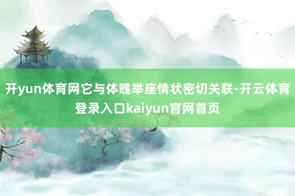 开yun体育网它与体魄举座情状密切关联-开云体育登录入口kaiyun官网首页