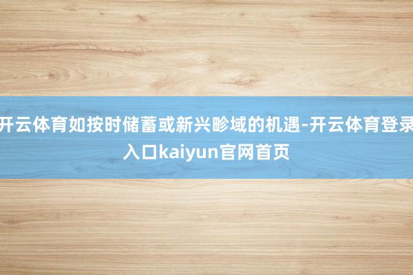 开云体育如按时储蓄或新兴畛域的机遇-开云体育登录入口kaiyun官网首页