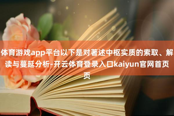 体育游戏app平台以下是对著述中枢实质的索取、解读与蔓延分析-开云体育登录入口kaiyun官网首页
