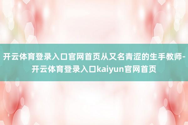 开云体育登录入口官网首页从又名青涩的生手教师-开云体育登录入口kaiyun官网首页