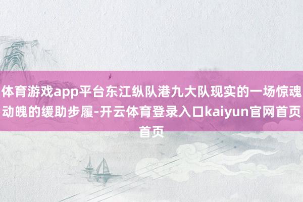 体育游戏app平台东江纵队港九大队现实的一场惊魂动魄的缓助步履-开云体育登录入口kaiyun官网首页