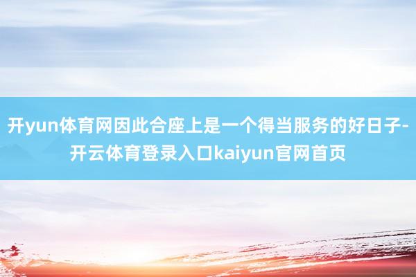 开yun体育网因此合座上是一个得当服务的好日子-开云体育登录入口kaiyun官网首页