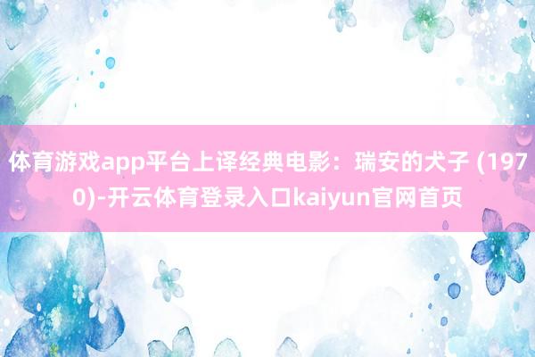 体育游戏app平台上译经典电影：瑞安的犬子 (1970)-开云体育登录入口kaiyun官网首页
