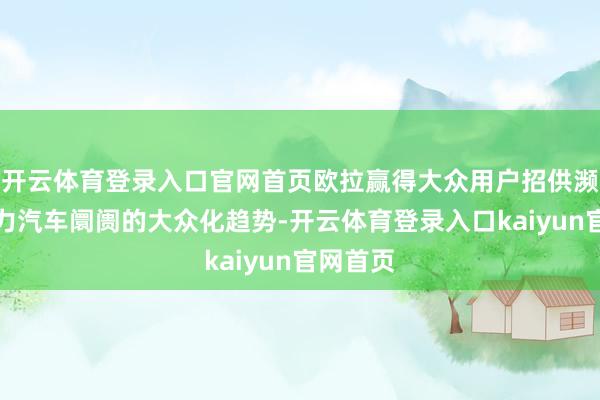 开云体育登录入口官网首页欧拉赢得大众用户招供濒临新动力汽车阛阓的大众化趋势-开云体育登录入口kaiyun官网首页