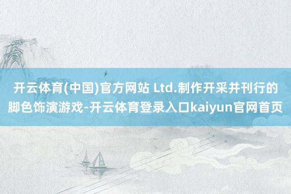 开云体育(中国)官方网站 Ltd.制作开采并刊行的脚色饰演游戏-开云体育登录入口kaiyun官网首页