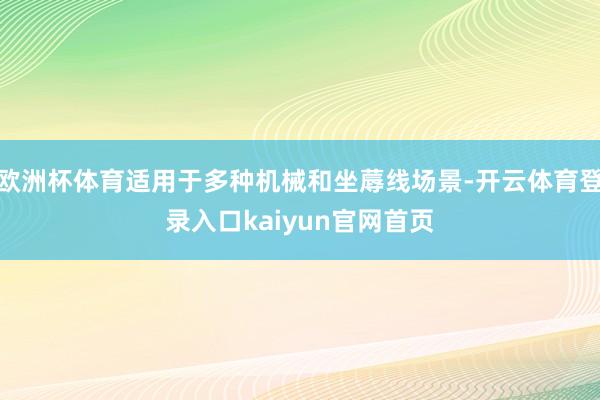 欧洲杯体育适用于多种机械和坐蓐线场景-开云体育登录入口kaiyun官网首页