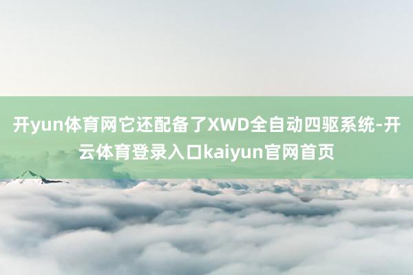 开yun体育网它还配备了XWD全自动四驱系统-开云体育登录入口kaiyun官网首页