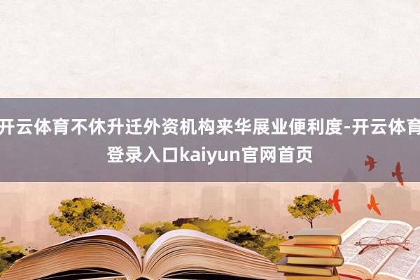 开云体育不休升迁外资机构来华展业便利度-开云体育登录入口kaiyun官网首页