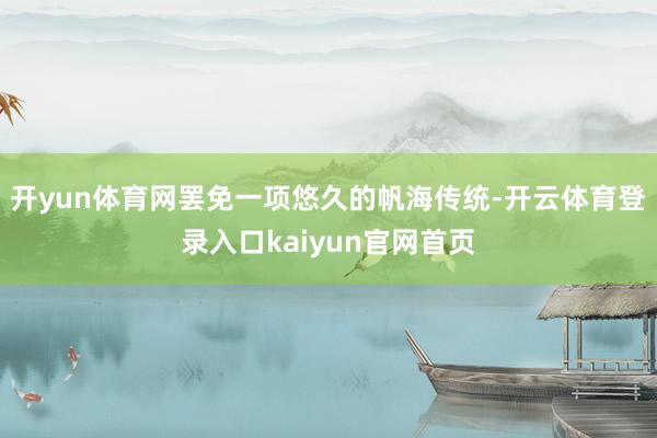 开yun体育网罢免一项悠久的帆海传统-开云体育登录入口kaiyun官网首页