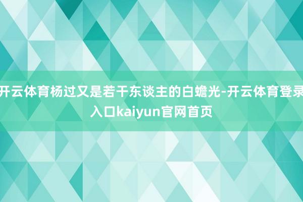 开云体育杨过又是若干东谈主的白蟾光-开云体育登录入口kaiyun官网首页