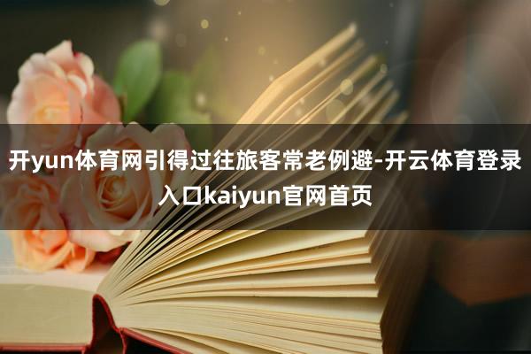 开yun体育网引得过往旅客常老例避-开云体育登录入口kaiyun官网首页