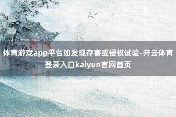 体育游戏app平台如发现存害或侵权试验-开云体育登录入口kaiyun官网首页
