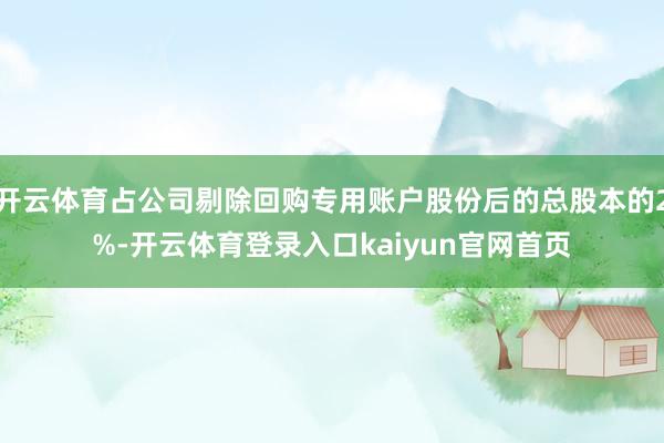 开云体育占公司剔除回购专用账户股份后的总股本的2%-开云体育登录入口kaiyun官网首页