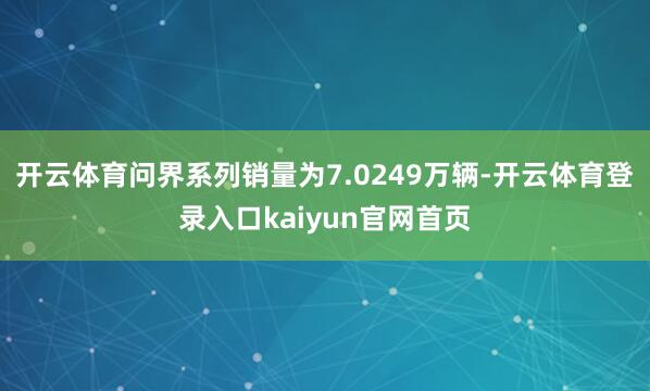 开云体育问界系列销量为7.0249万辆-开云体育登录入口kaiyun官网首页