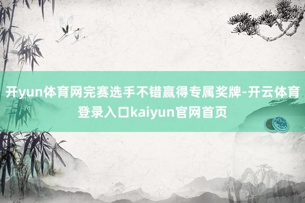 开yun体育网完赛选手不错赢得专属奖牌-开云体育登录入口kaiyun官网首页