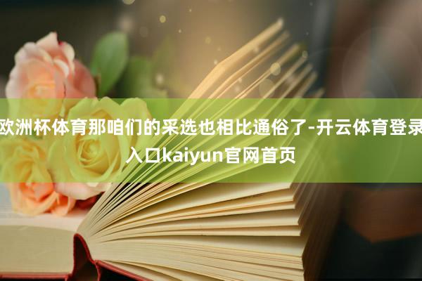 欧洲杯体育那咱们的采选也相比通俗了-开云体育登录入口kaiyun官网首页
